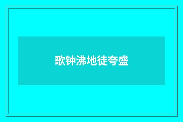 歌钟沸地徒夸盛