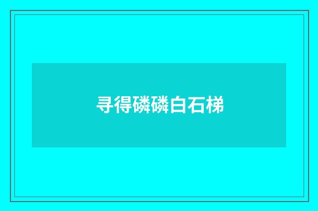 寻得磷磷白石梯