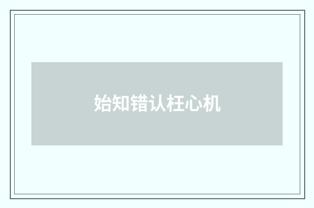始知错认枉心机