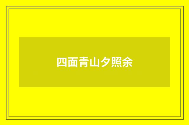 四面青山夕照余