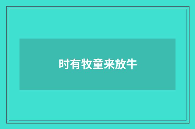 时有牧童来放牛