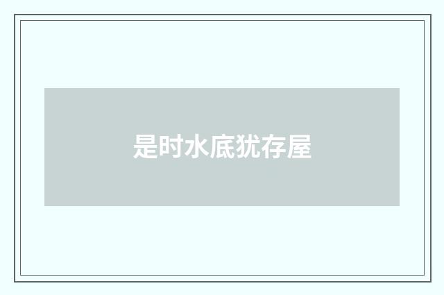 是时水底犹存屋