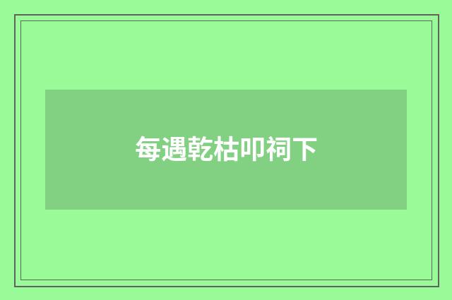 每遇乾枯叩祠下
