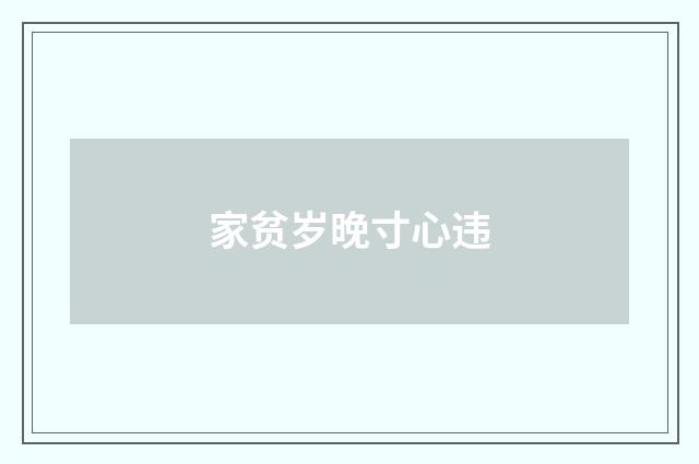 家贫岁晚寸心违