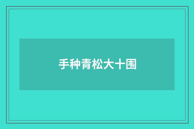 手种青松大十围