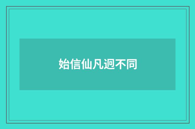 始信仙凡迥不同