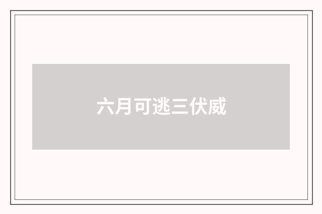 六月可逃三伏威