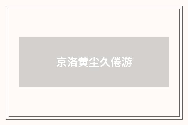 京洛黄尘久倦游
