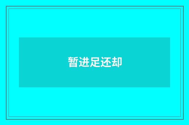 暂进足还却