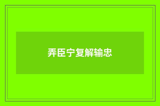 弄臣宁复解输忠