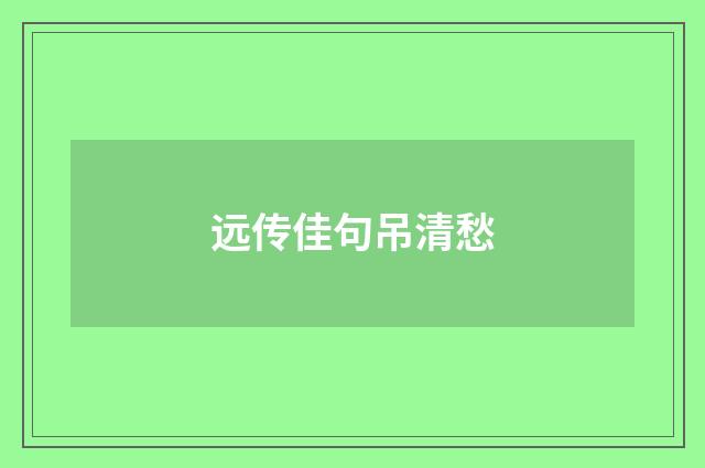 远传佳句吊清愁