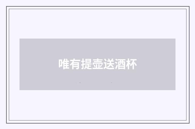 唯有提壶送酒杯
