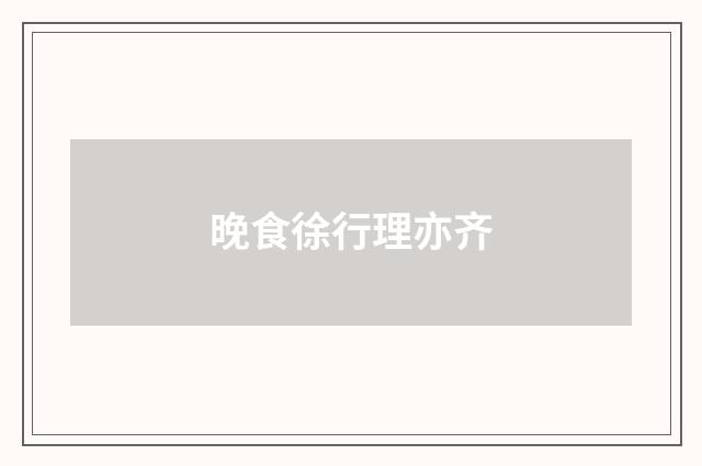 晚食徐行理亦齐