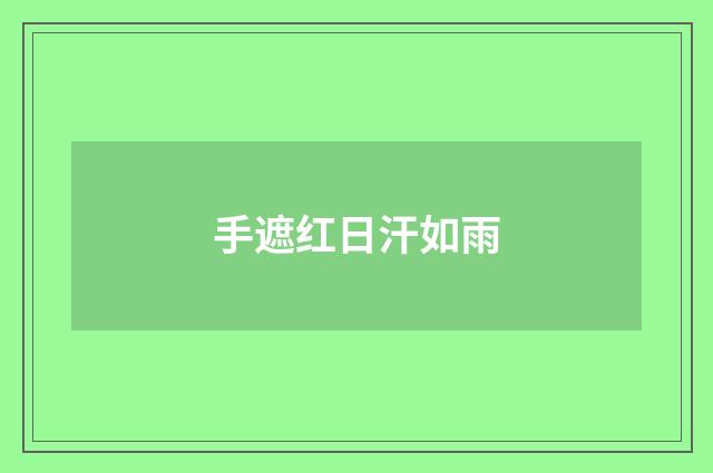 手遮红日汗如雨