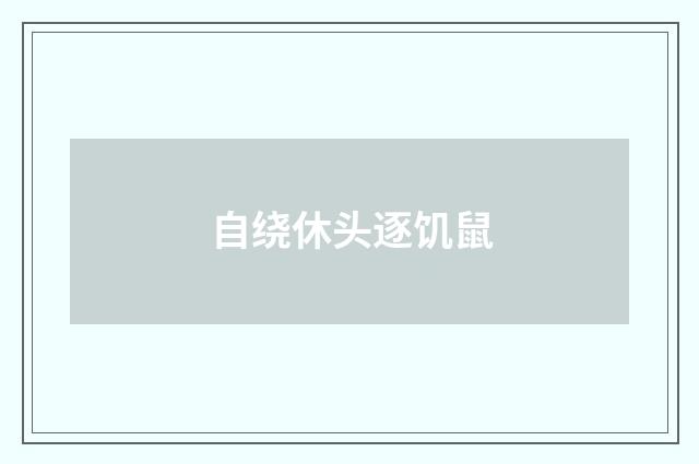 自绕休头逐饥鼠
