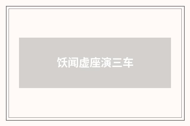 饫闻虚座演三车