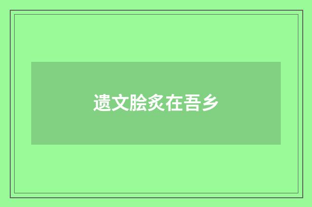 遗文脍炙在吾乡