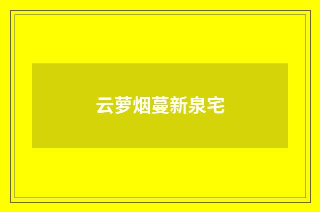云萝烟蔓新泉宅