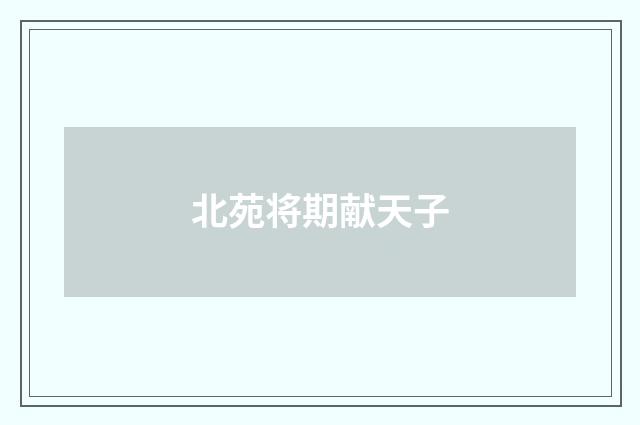 北苑将期献天子