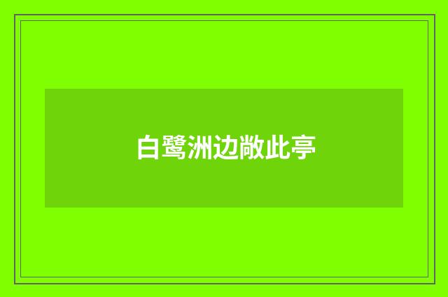 白鹭洲边敞此亭