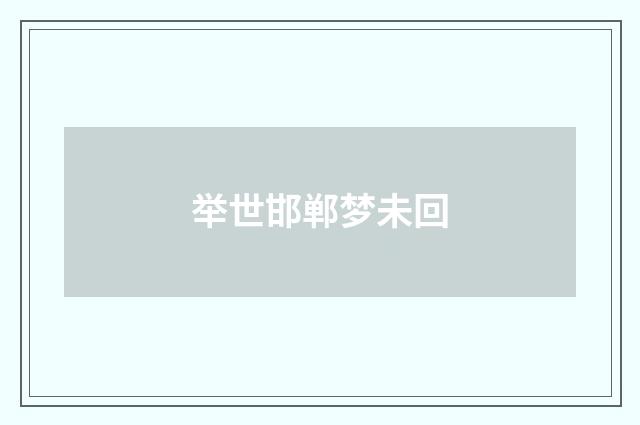 举世邯郸梦未回