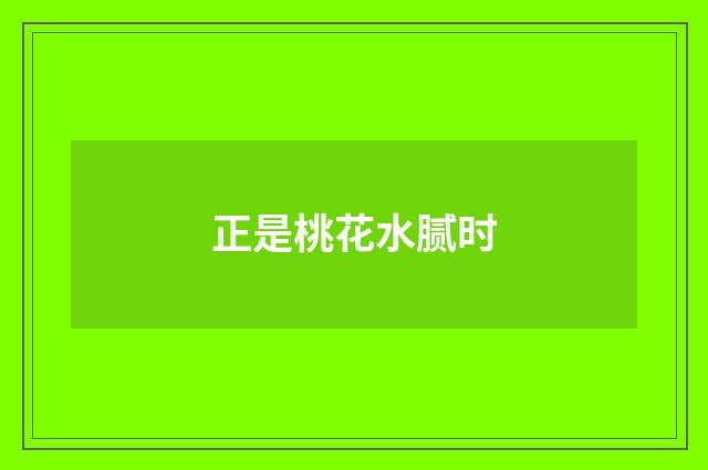 正是桃花水腻时
