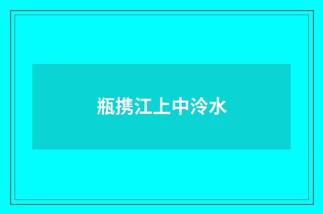 瓶携江上中泠水
