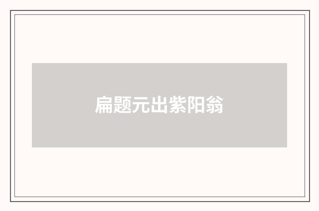 扁题元出紫阳翁