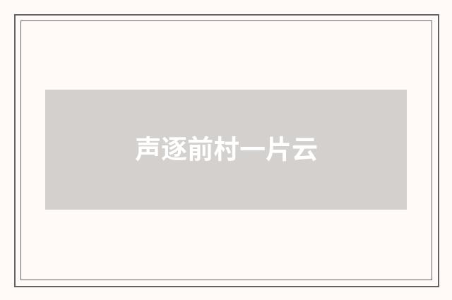 声逐前村一片云