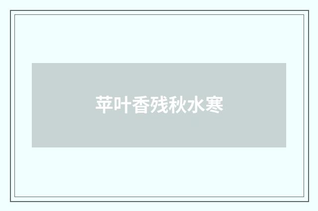 苹叶香残秋水寒