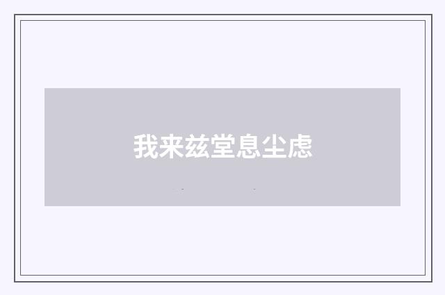 我来兹堂息尘虑