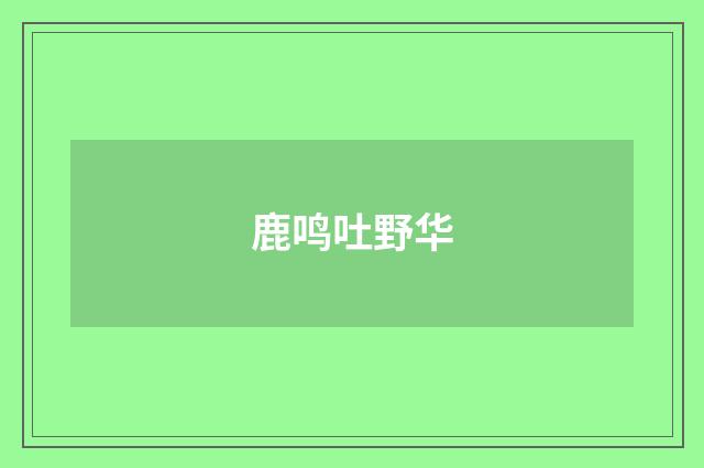 鹿鸣吐野华