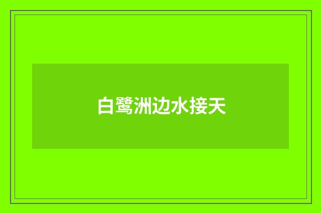 白鹭洲边水接天