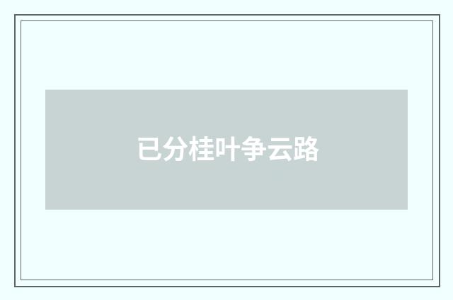已分桂叶争云路