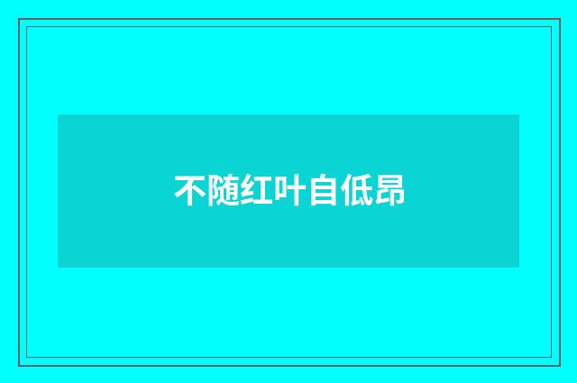 不随红叶自低昂