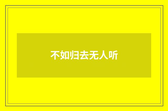 不如归去无人听
