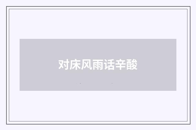 对床风雨话辛酸