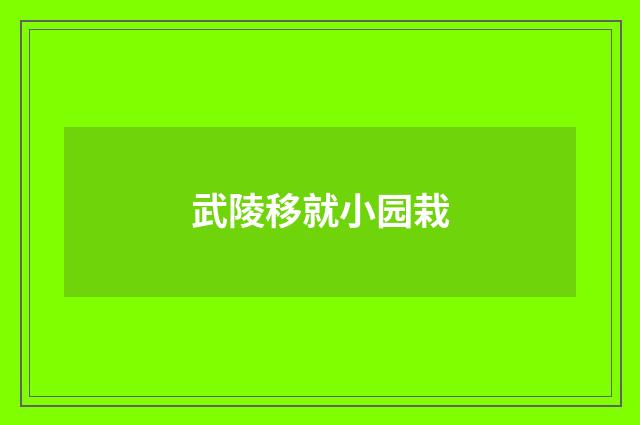 武陵移就小园栽