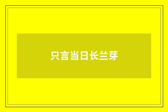 只言当日长兰芽