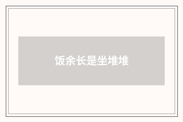 饭余长是坐堆堆