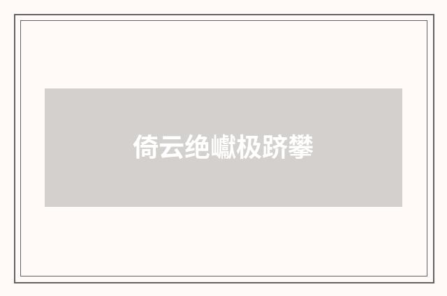 倚云绝巘极跻攀