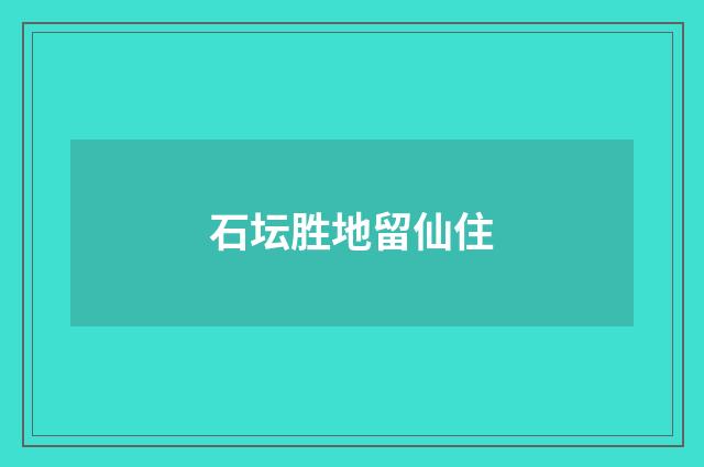 石坛胜地留仙住