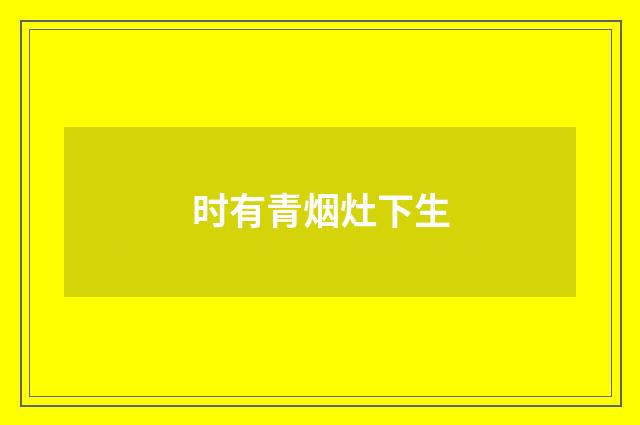时有青烟灶下生