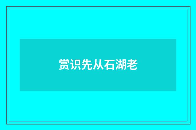 赏识先从石湖老