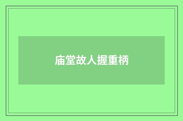 庙堂故人握重柄