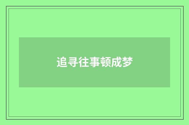 追寻往事顿成梦