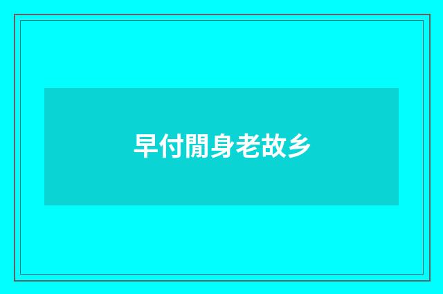 早付閒身老故乡