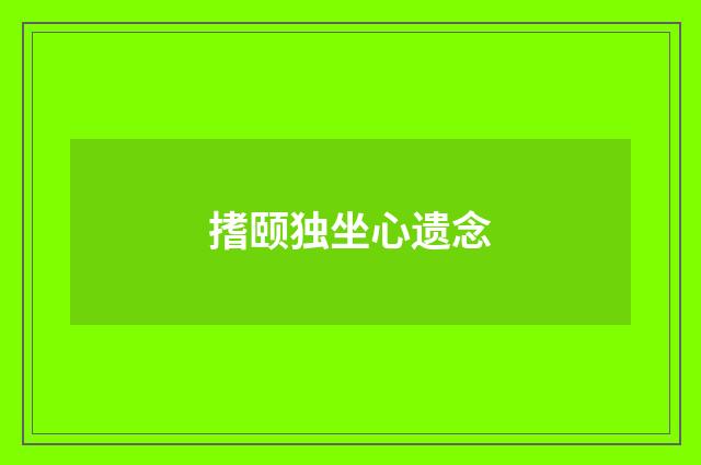 搘颐独坐心遗念