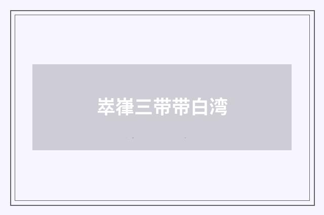 崒嵂三带带白湾