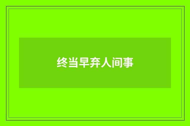 终当早弃人间事